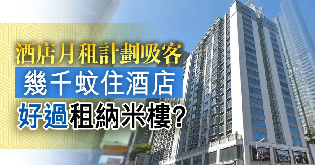 本地-酒店月租计划吸客 几千蚊住酒店好过租纳米楼?-House730