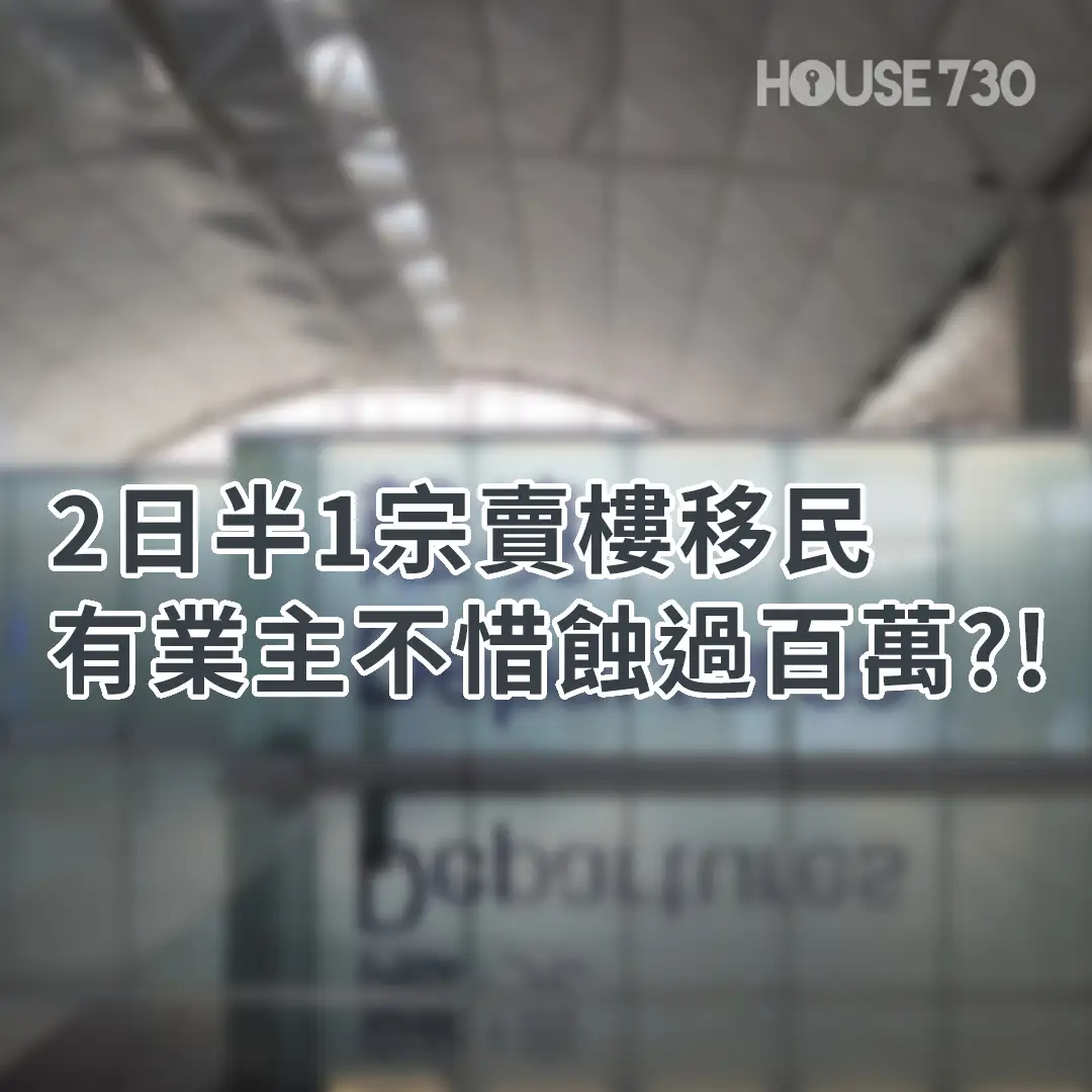 市道行情-2日半1宗賣樓移民 有業主不惜蝕過百萬？!-House730