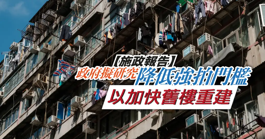 政策-【施政报告】政府拟研究降低强拍门槛以加快旧楼重建-House730