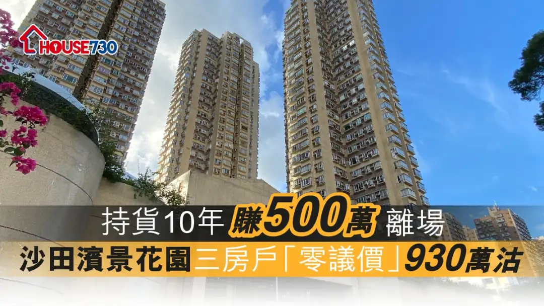 买卖租务-持货10年赚500万离场 沙田滨景花园三房户「零议价」930万沽-House730