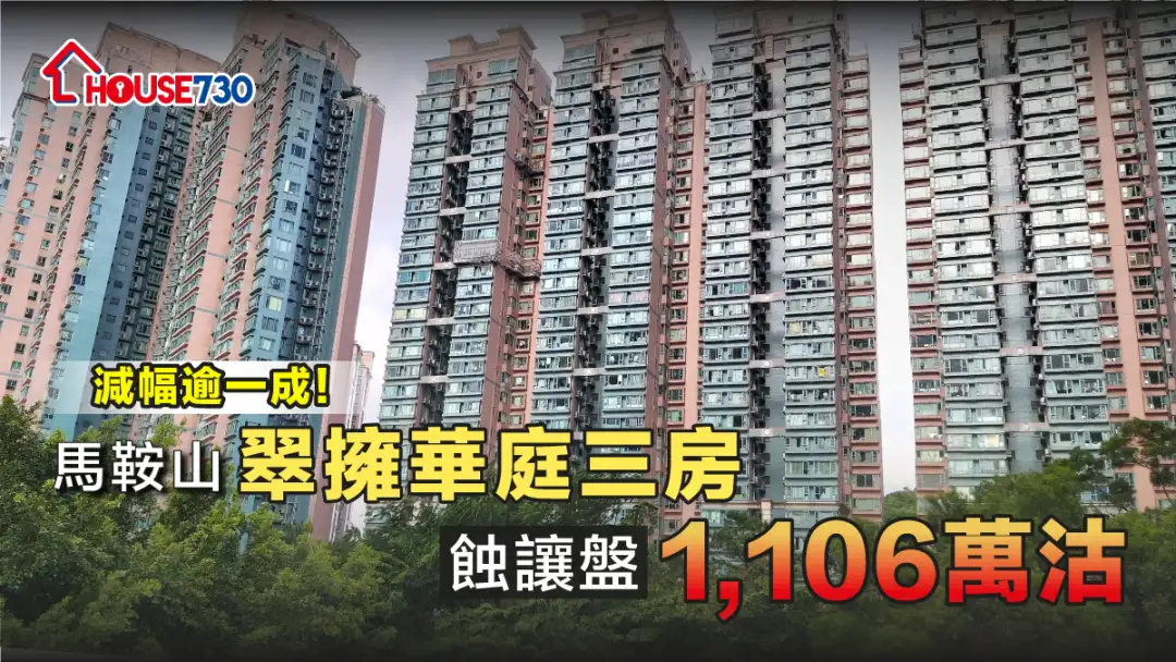 买卖租务-减幅逾一成！马鞍山翠拥华庭三房蚀让盘1,106万沽-House730