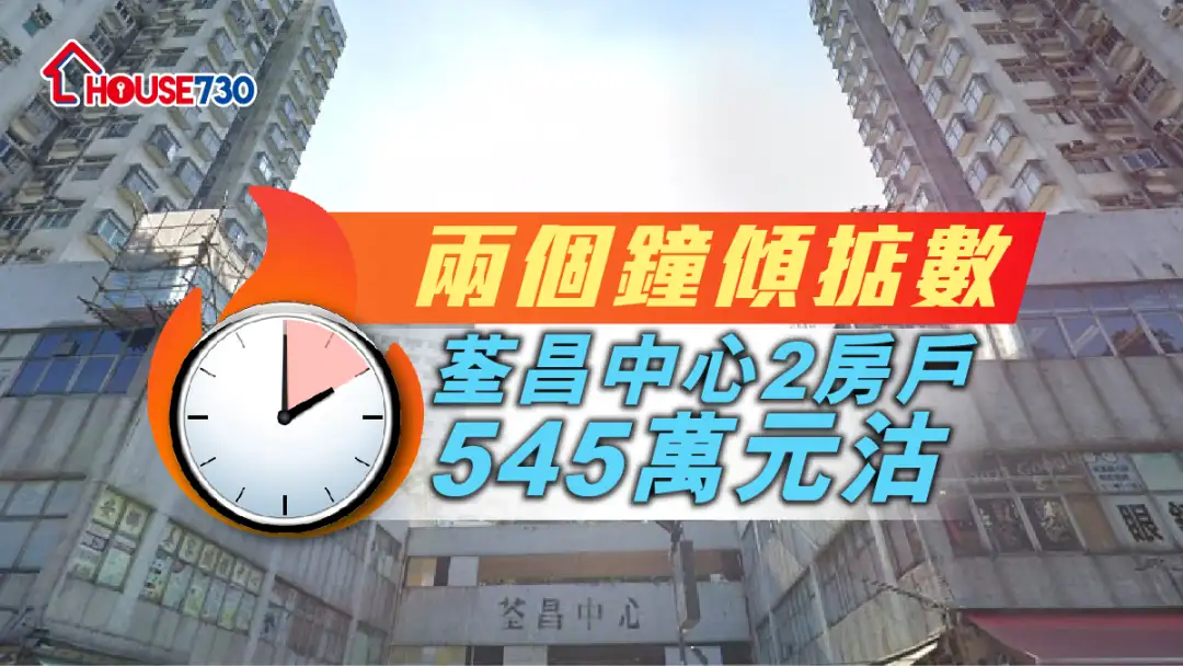 買賣租務-兩個鐘傾掂數 荃昌中心2房戶545萬元沽-House730