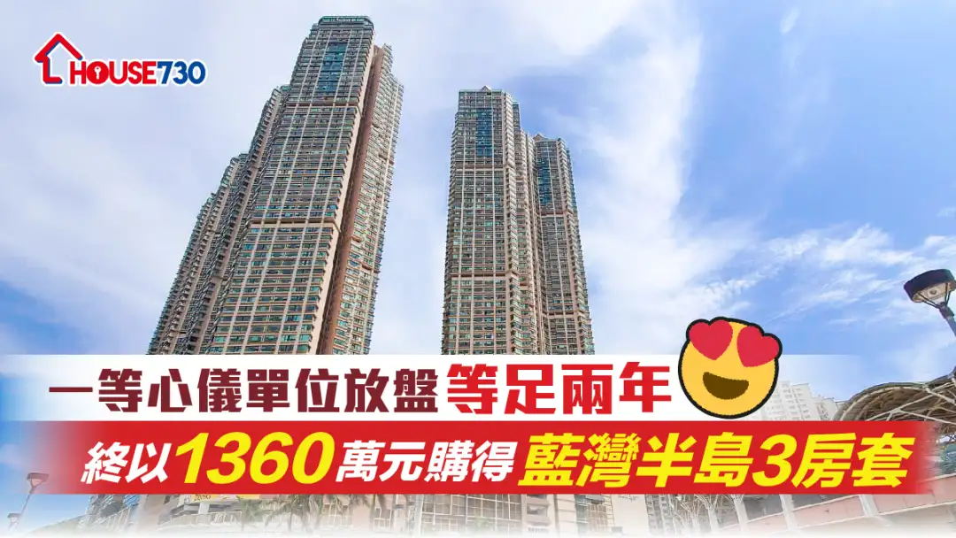 買賣租務-一等心儀單位放盤等足兩年 終以1360萬元購得藍灣半島3房套-House730