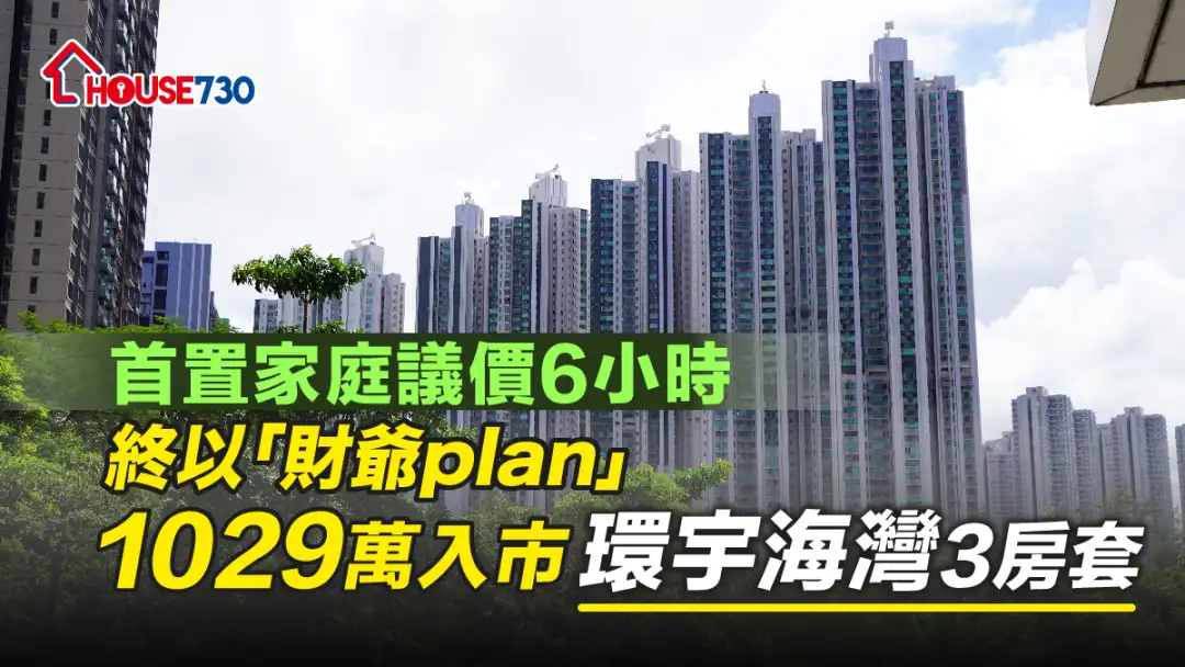 买卖租务-首置家庭议价6小时 终以「财爷plan」1029万入市环宇海湾3房套-House730