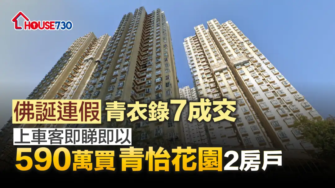 買賣租務-佛誕連假青衣錄7成交 上車客即睇即以590萬買青怡花園2房戶-House730