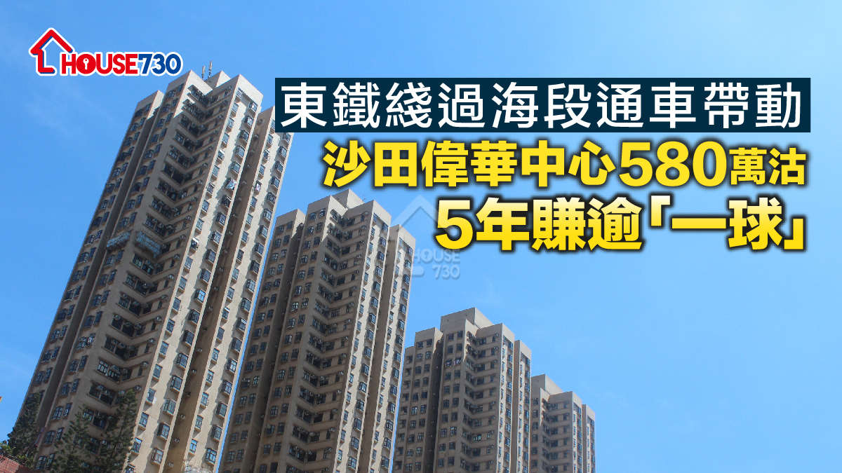 買賣租務-東鐵綫過海段通車 沙田偉華中心580萬沽 5年賺逾「一球」-House730