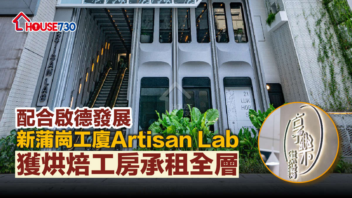 工廈-配合啟德發展 新蒲崗工廈Artisan Lab獲烘焙工房承租全層-House730