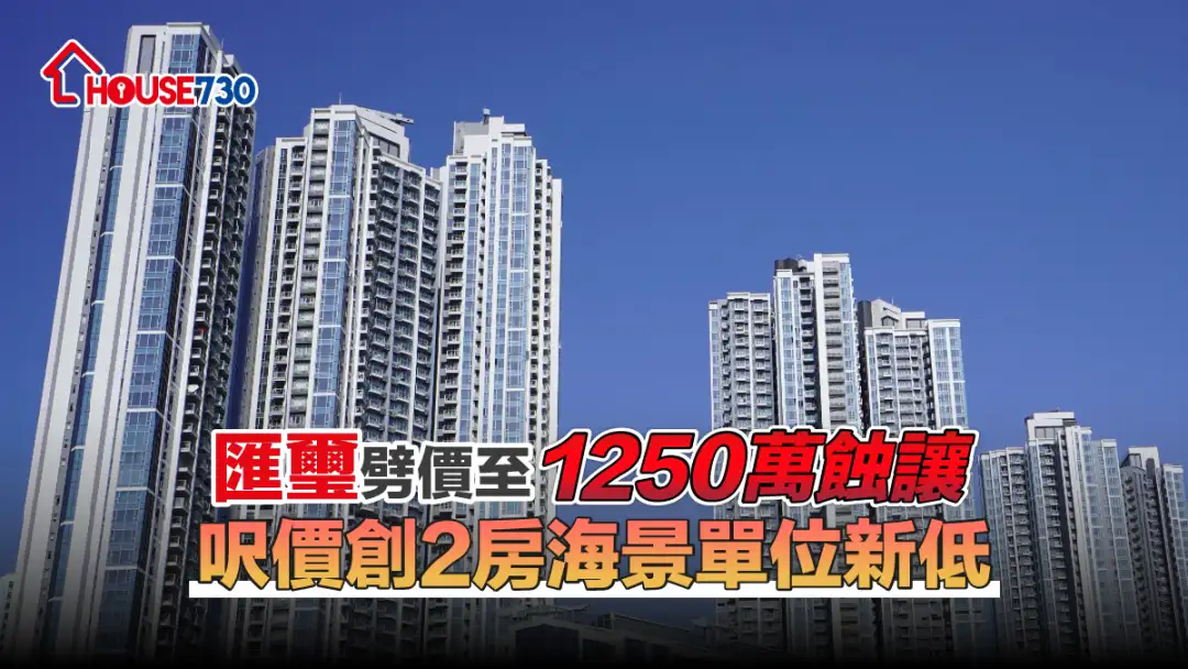 买卖租务-汇玺劈价至1250万蚀让 尺价创2房海景单位新低-House730