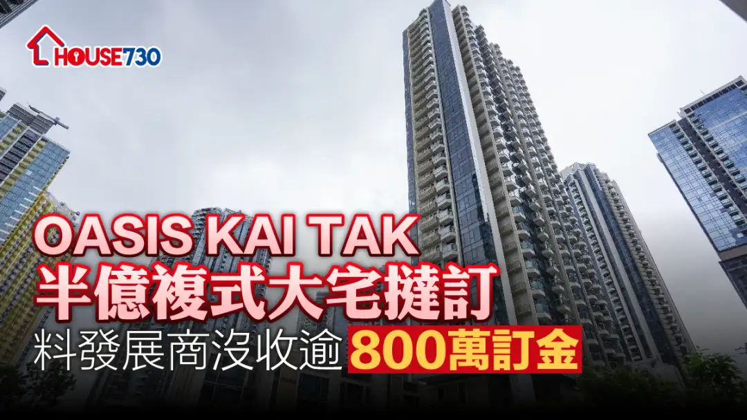 本地-OASIS KAI TAK半亿复式大宅挞订 料发展商没收逾800万订金-House730