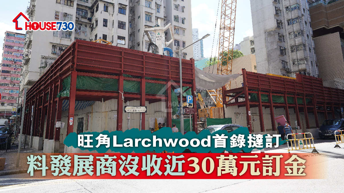 本地-旺角Larchwood首錄撻訂 料發展商沒收近30萬元訂金-House730