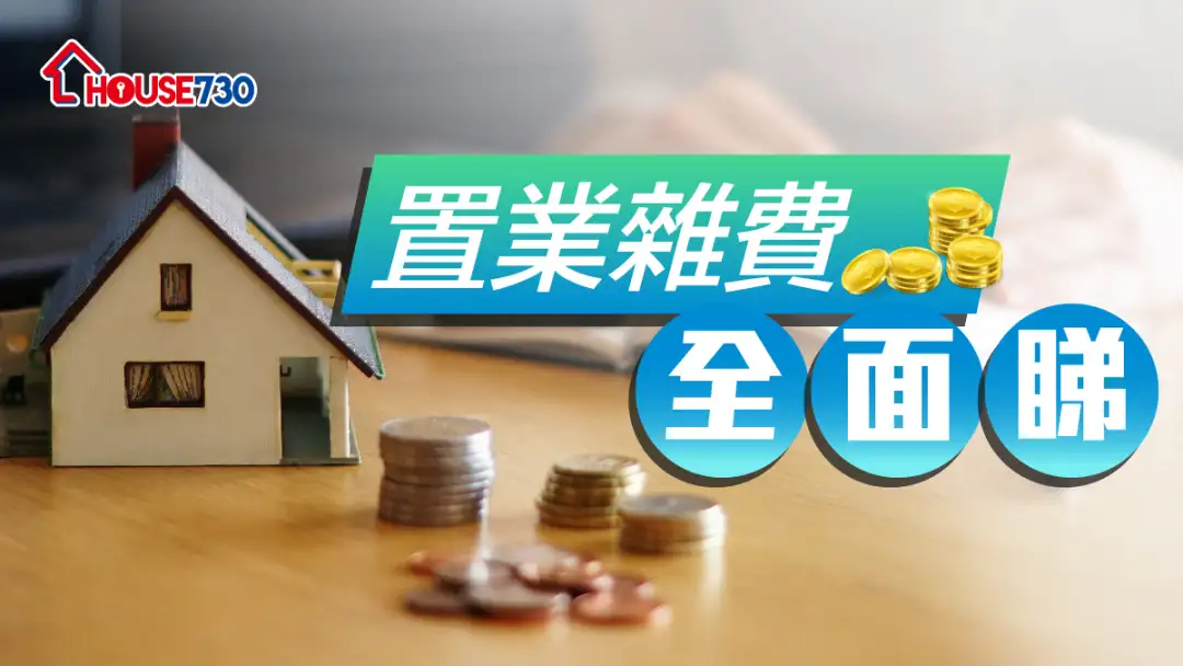 【买楼开支】置业杂费全面睇