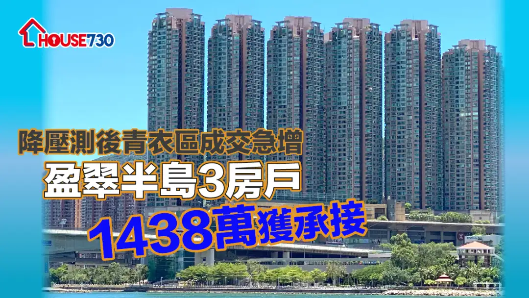 买卖租务-降压测后青衣区成交急增 盈翠半岛3房户1,438万获承接-House730