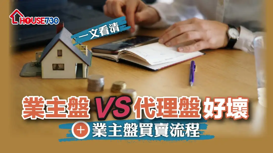 【业主盘 VS 代理盘】一文看清业主盘及代理盘好坏 + 业主盘买卖流程