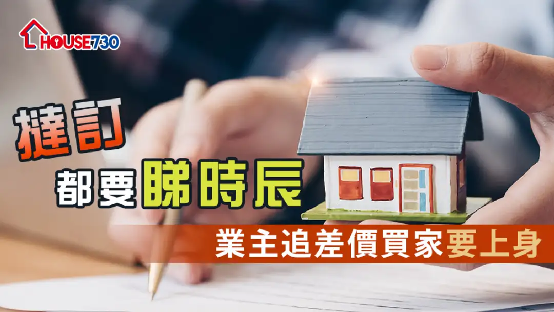 买楼租楼知识-挞订都要睇时辰  业主追差价买家要上身-House730