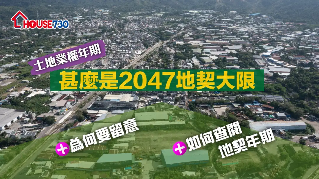 【土地业权年期】甚麽是2047地契大限+为何要留意+如何查阅地契年期