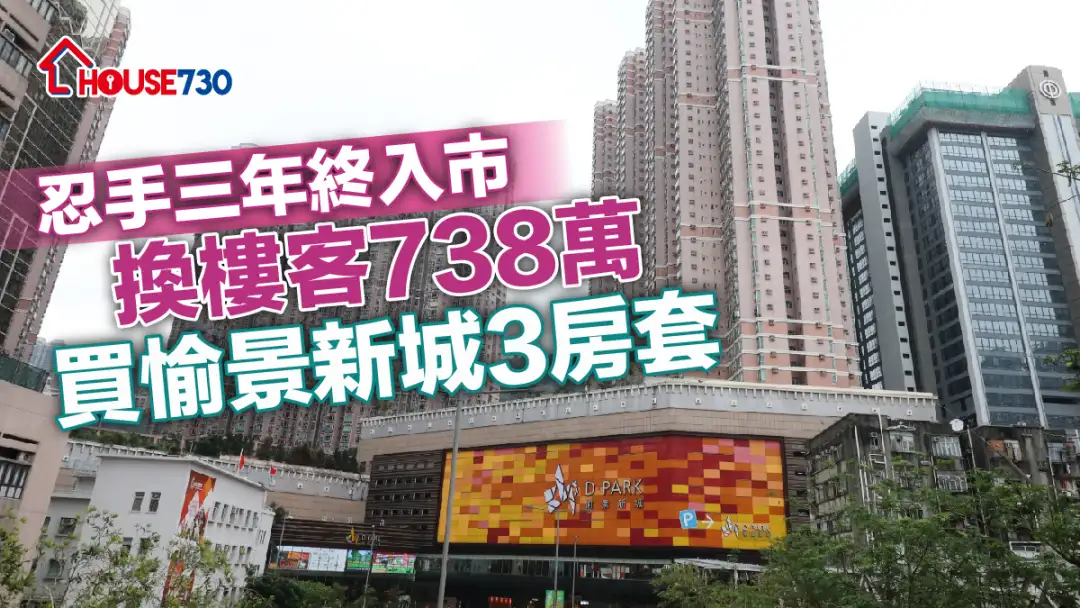 買賣租務-忍手三年終入市 換樓客738萬買愉景新城3房套-House730