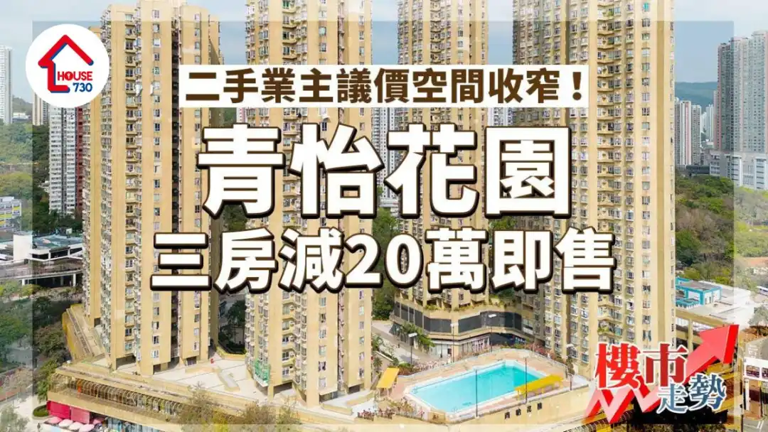 楼市走势｜二手业主议价空间收窄！青怡花园三房减20万即售