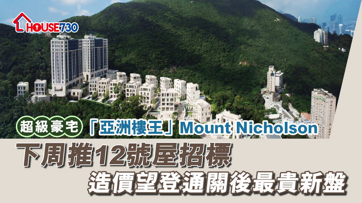 超級豪宅｜「亞洲樓王」Mount Nicholson 下周推12號屋招標   造價望登通關後最貴新盤