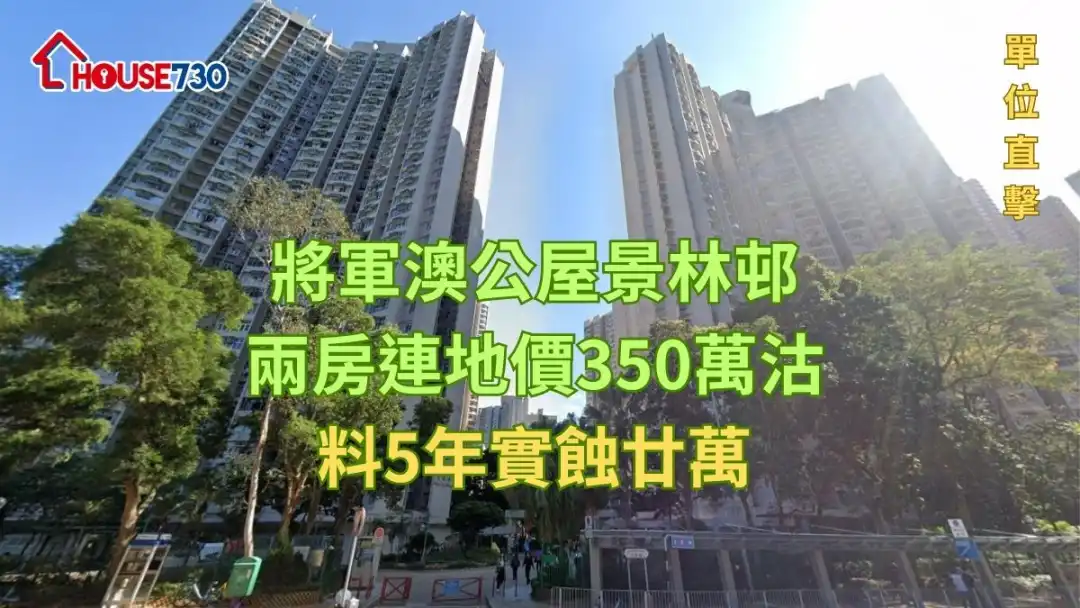 單位直擊｜將軍澳公屋景林邨兩房連地價350萬沽   料5年實蝕廿萬