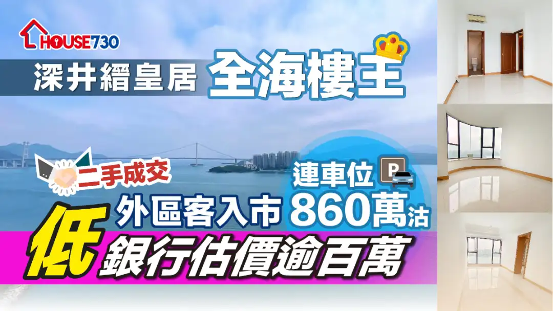 二手成交｜深井缙皇居全海「楼王」连车位860万沽    外区客低银行估价逾百万入市