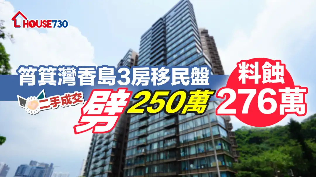 二手成交｜筲箕湾香岛3房移民盘劈250万   料蚀276万