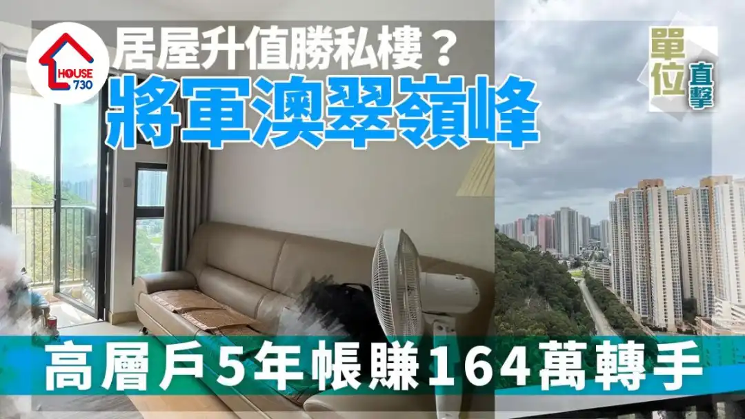 单位直击｜居屋升值胜私楼？将军澳翠岭峰高层户5年帐赚164万转手