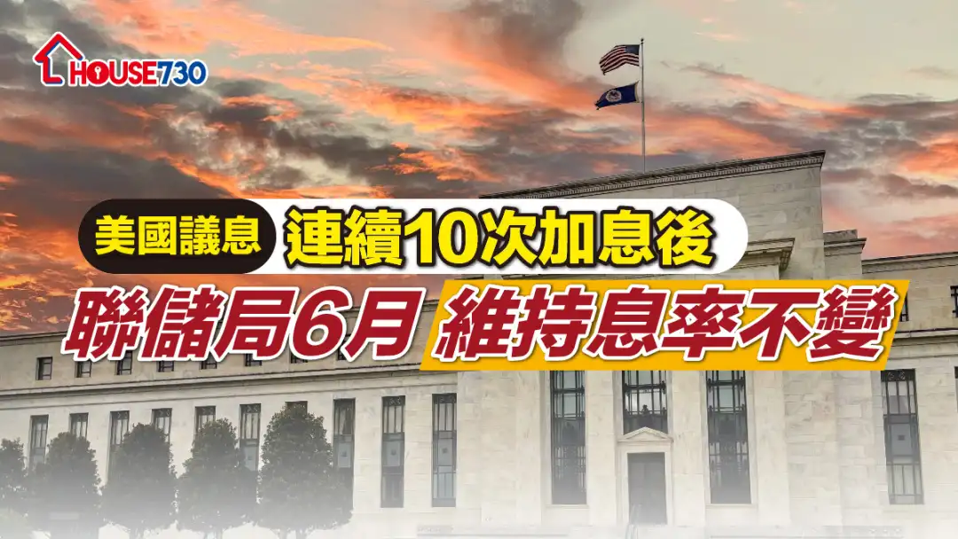 美國議息｜連續10次加息後   聯儲局6月維持息率不變