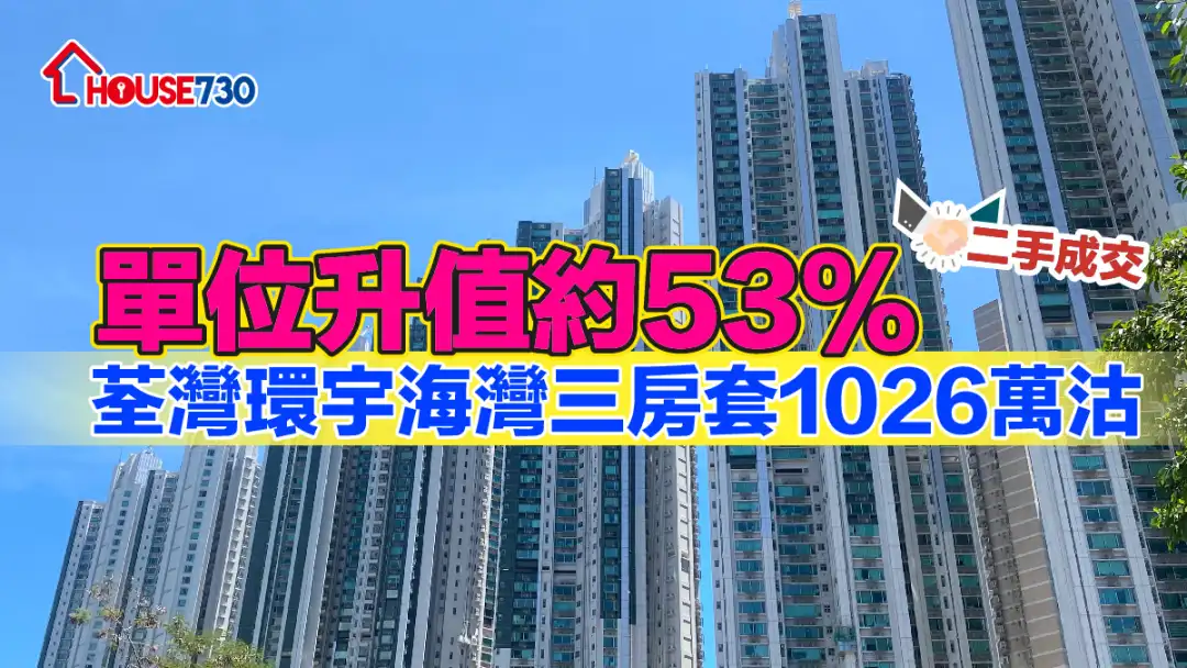 二手成交｜荃灣環宇海灣三房套1026萬沽 單位升值約53%