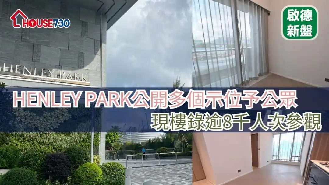 啟德新盤｜HENLEY PARK開放多個示位    現樓入場人次逾8千