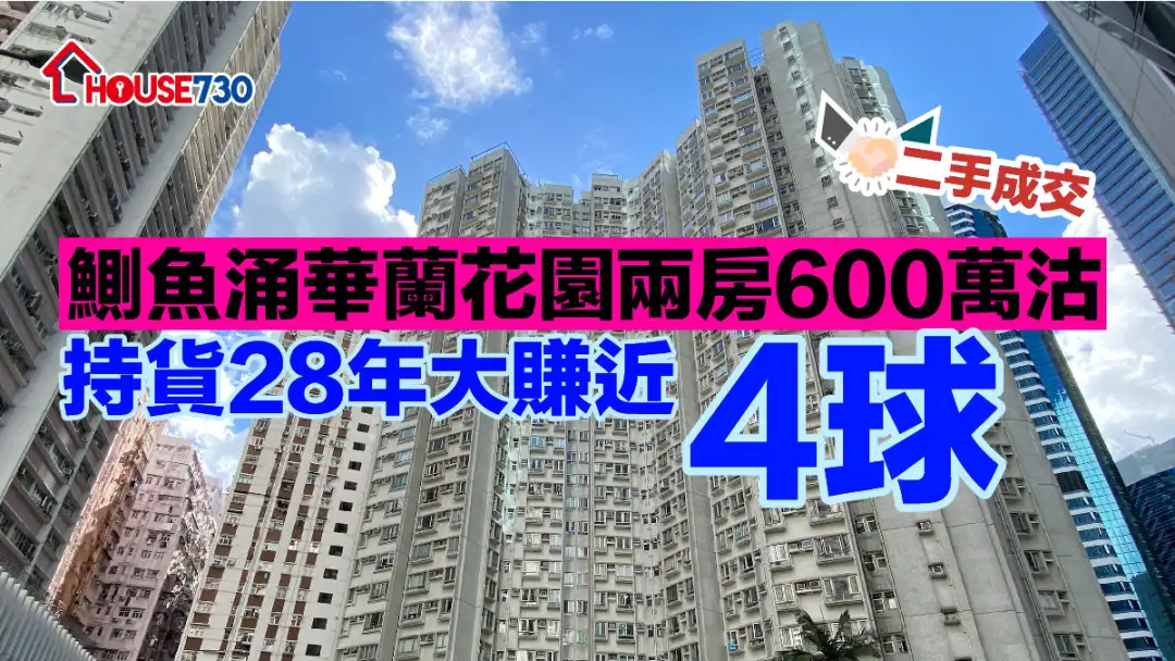 二手成交｜鰂鱼涌华兰花园两房600万沽  持货28年大赚近「4球」