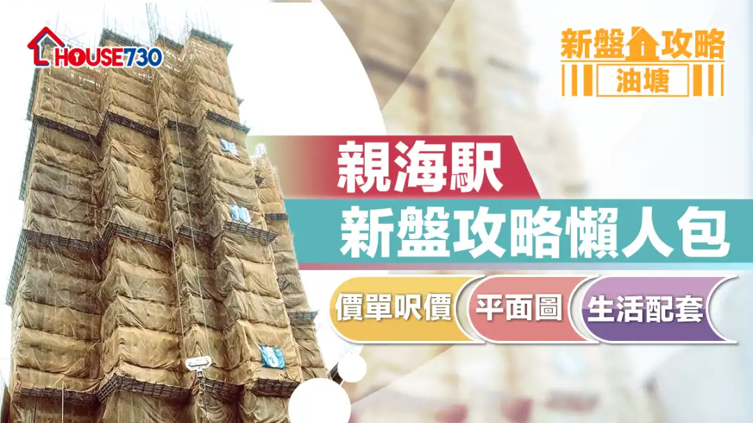 油塘新盤｜親海駅新盤攻略懶人包｜價單呎價、平面圖、生活配套 (不斷更新)