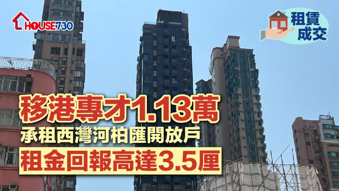 租賃成交｜移港專才1.13萬承租西灣河柏匯開放戶 租金回報高達3.5厘