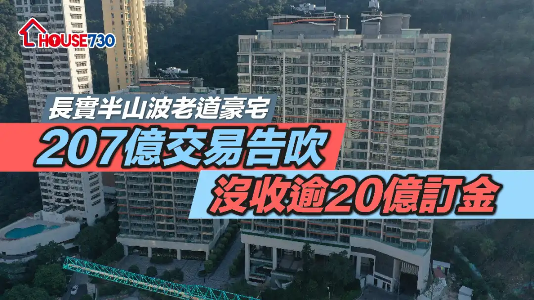 世纪挞订｜长实半山波老道豪宅207亿交易告吹   没收逾20亿订金