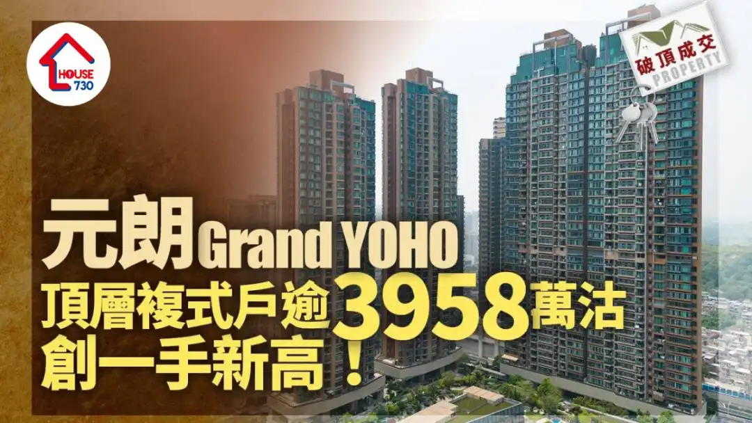 破顶成交｜元朗Grand YOHO顶层复式户逾3958万沽 创一手新高