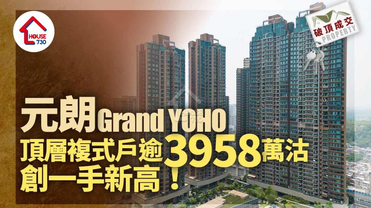 破頂成交｜元朗Grand YOHO頂層複式戶逾3958萬沽 創一手新高