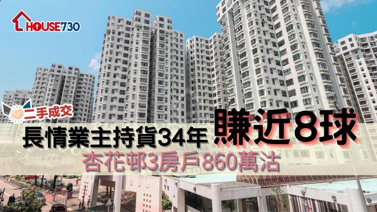 二手成交｜長情業主持貨34年賺近8球   杏花邨3房戶860萬沽