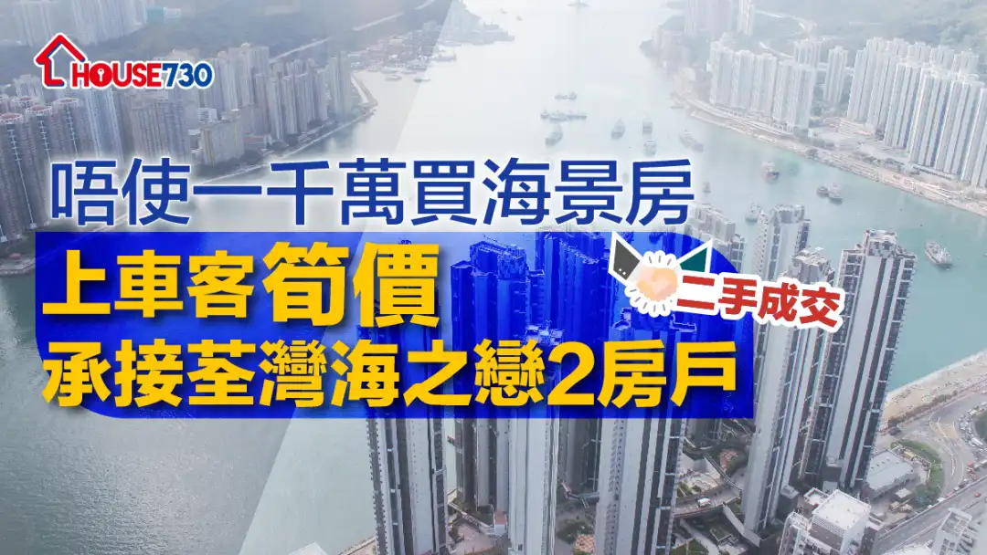 二手成交｜唔使一千萬買海景房  上車客「筍價」承接荃灣海之戀2房戶