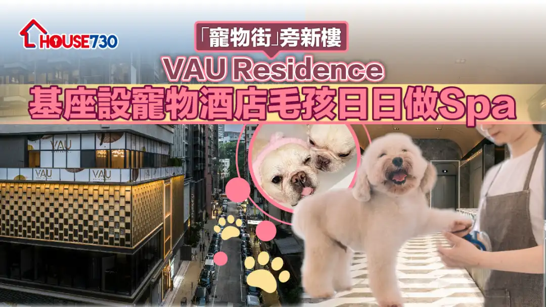 寵愛有加｜「寵物街」旁新樓VAU Residence    基座設寵物酒店毛孩日日做Spa