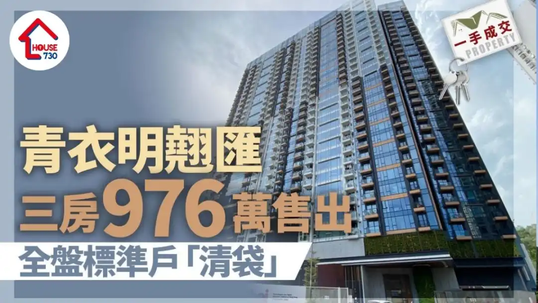 本地-一手成交｜青衣明翘汇三房976万售出 全盘标准户「清袋」-House730