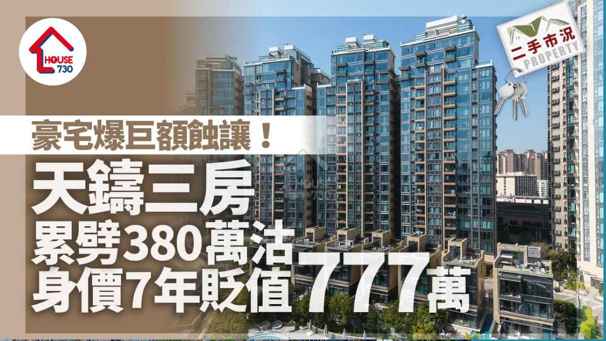 豪宅爆巨額蝕讓！天鑄三房累劈380萬沽 身價7年貶值777萬