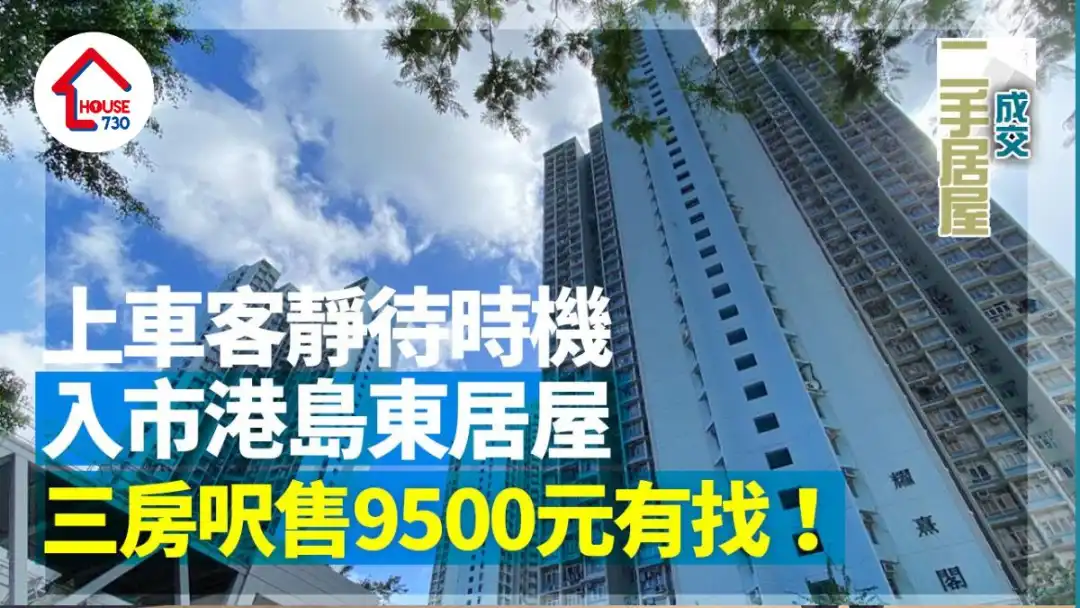 二手居屋成交｜上車客靜待時機入市港島東居屋 三房呎售9500元有找