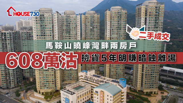 二手成交｜馬鞍山曉峰灣畔兩房戶608萬沽    持貨5年明賺暗蝕離場