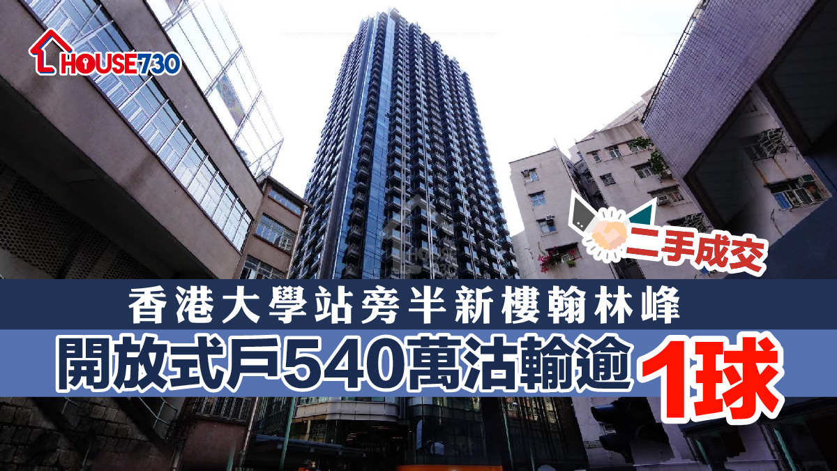 二手成交│香港大學站旁半新樓翰林峰      開放式戶540萬沽輸逾「1球」