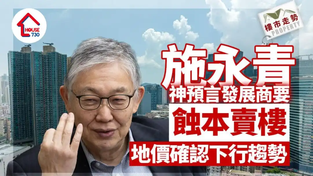 樓市走勢｜施永青神預言發展商要「蝕本賣樓」 地價確認下行趨勢