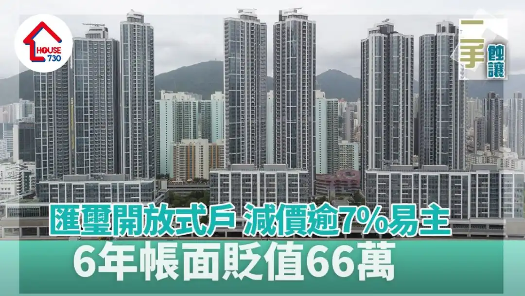 二手蚀让｜汇玺开放式户减价逾7%易主 6年帐面贬值66万