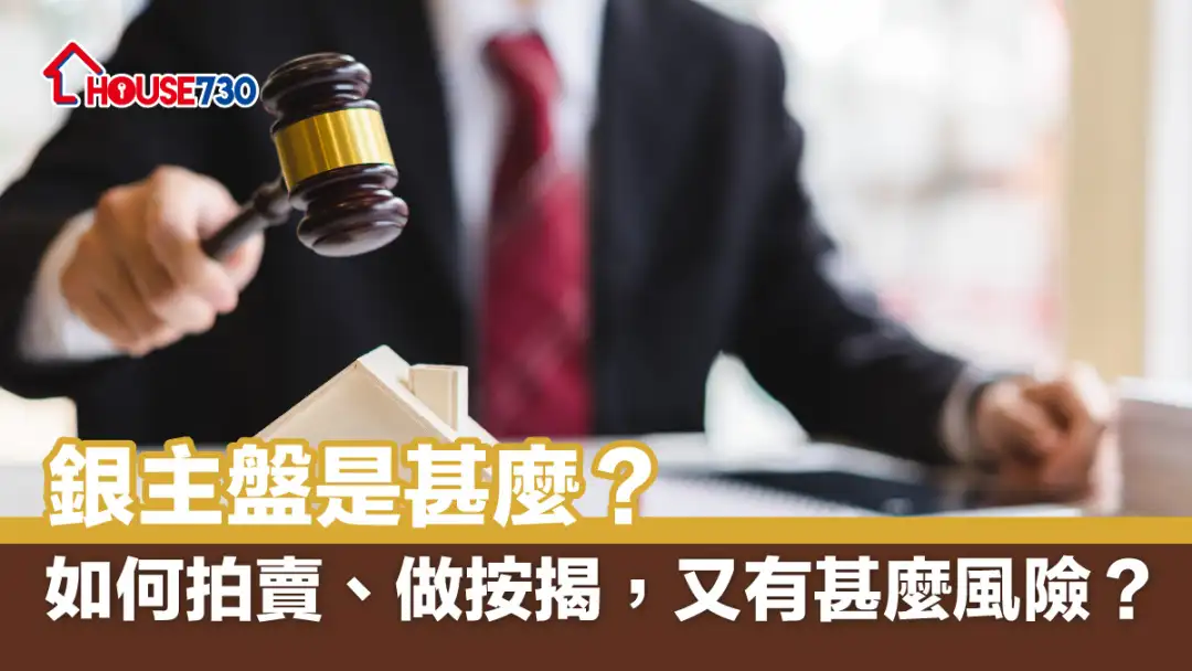 【银主盘攻略】银主盘是甚麽？如何拍卖、做按揭，又有甚麽风险？