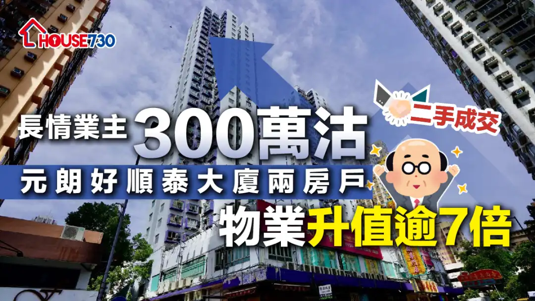 二手成交│长情业主300万沽元朗好顺泰大厦两房户    物业升值逾7倍