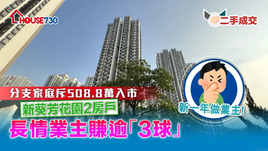 二手成交│分支家庭斥508.8万入市新葵芳花园2房户         长情业主赚逾「3球」