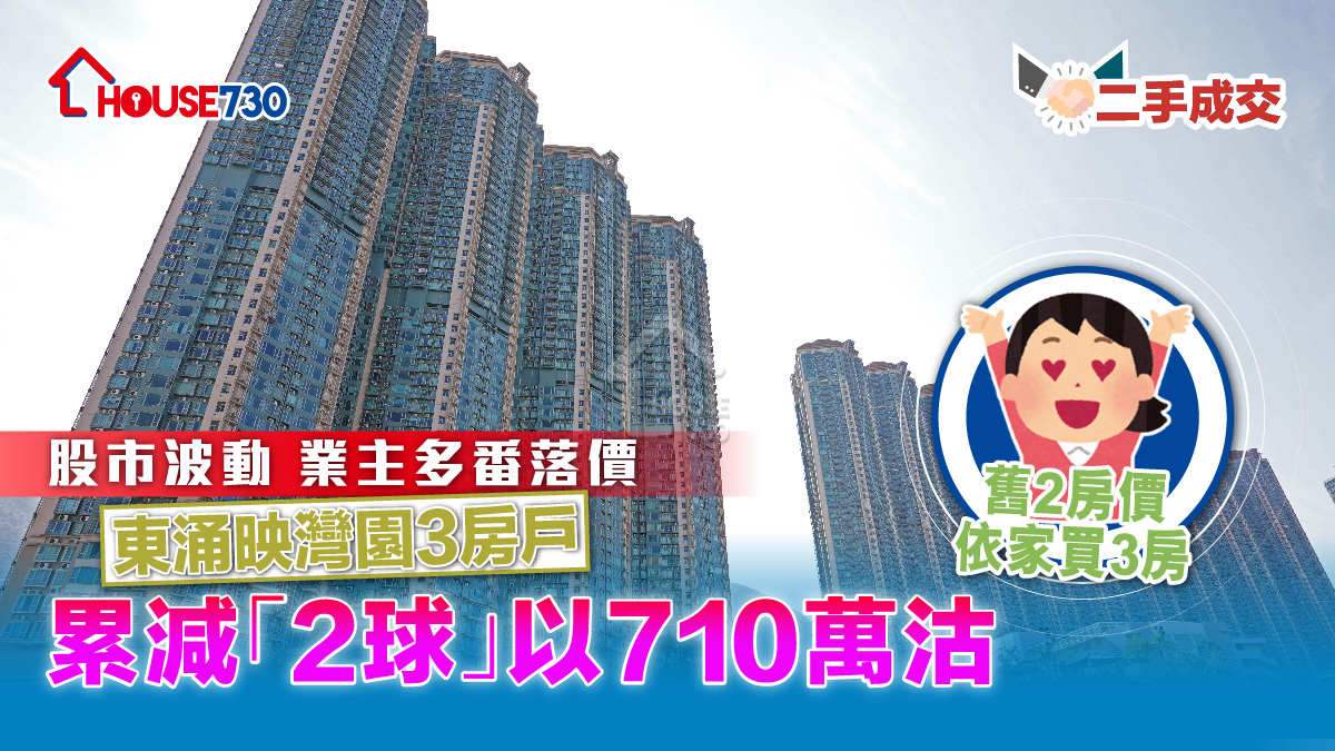 二手成交│股市波動 業主多番落價    東涌映灣園3房戶累減「2球」以710萬沽