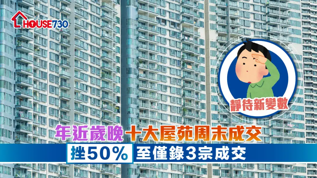 数据统计│年近岁晚    十大屋苑周末成交挫50%至仅录3宗成交